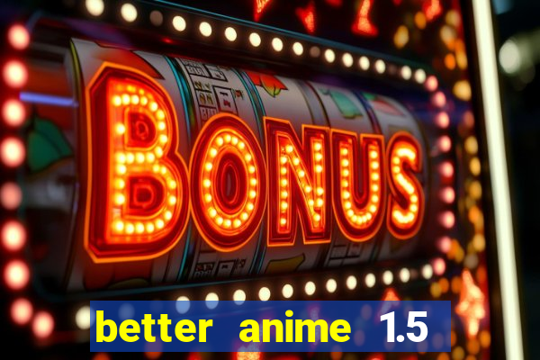 better anime 1.5 apk download