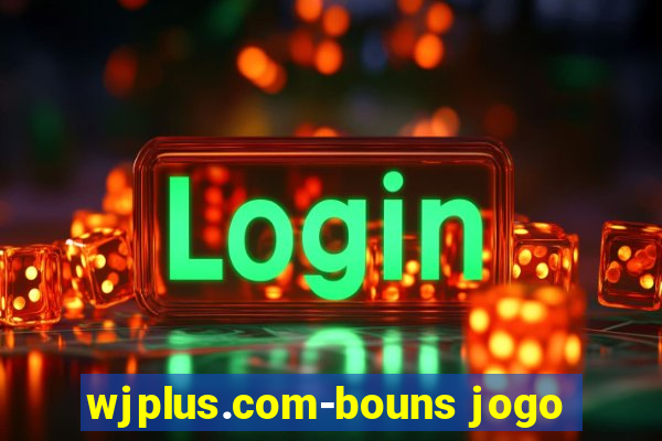 wjplus.com-bouns jogo