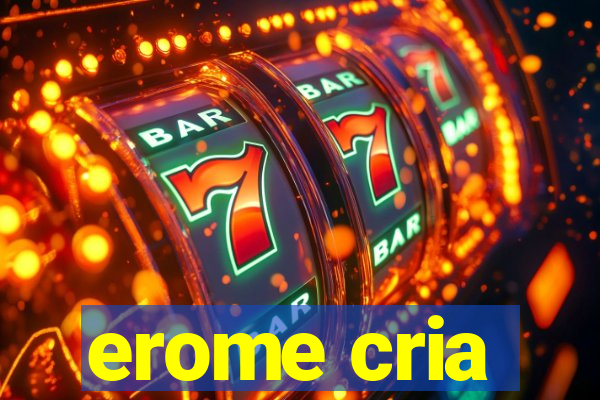 erome cria