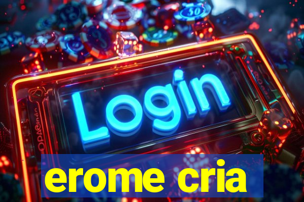 erome cria