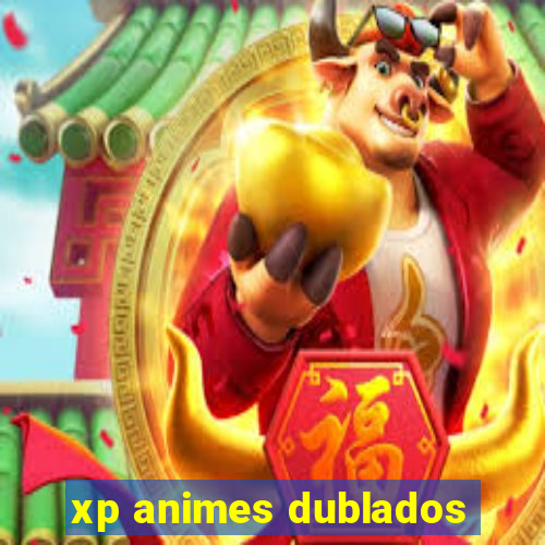 xp animes dublados