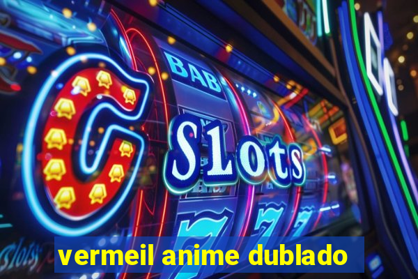 vermeil anime dublado