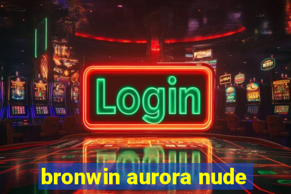 bronwin aurora nude