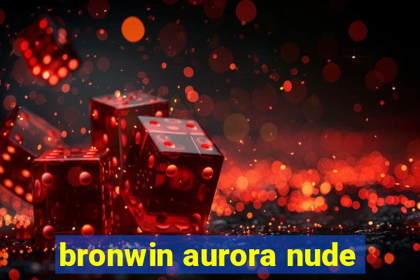 bronwin aurora nude