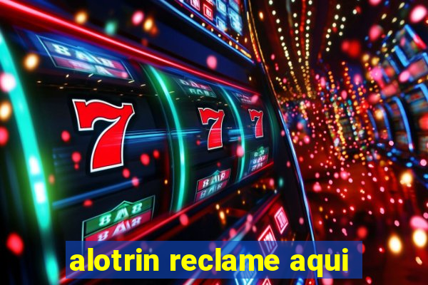 alotrin reclame aqui