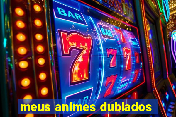 meus animes dublados