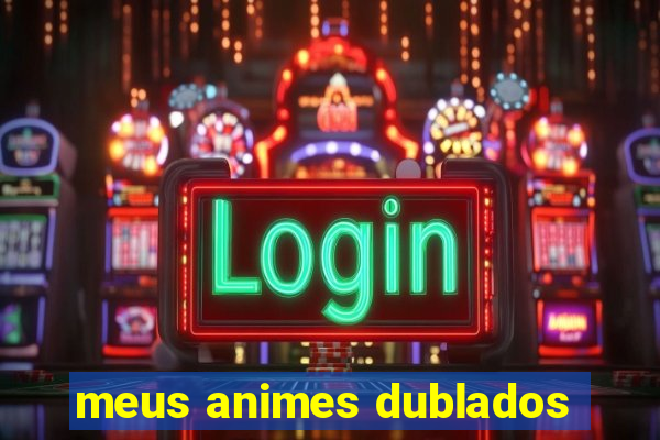 meus animes dublados