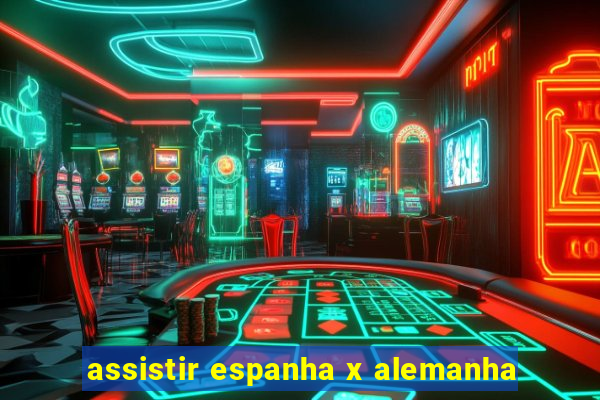 assistir espanha x alemanha