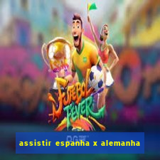 assistir espanha x alemanha