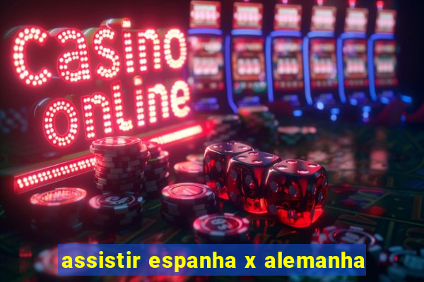 assistir espanha x alemanha