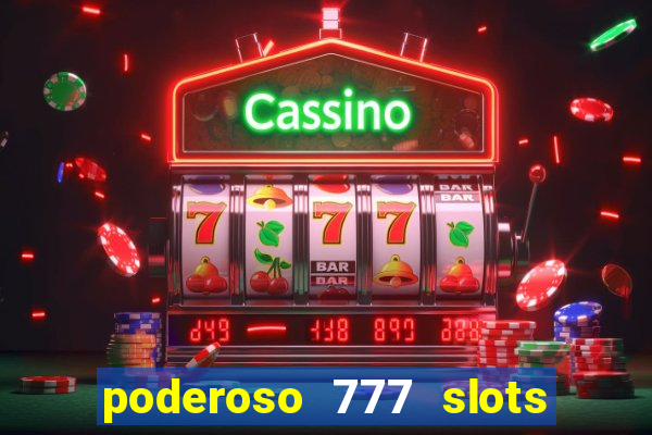 poderoso 777 slots paga mesmo