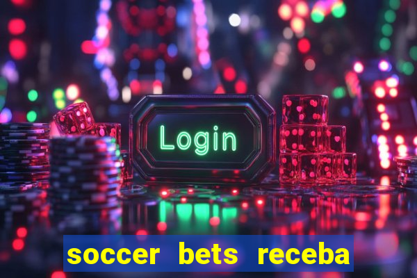 soccer bets receba seu dinheiro