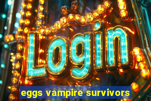 eggs vampire survivors