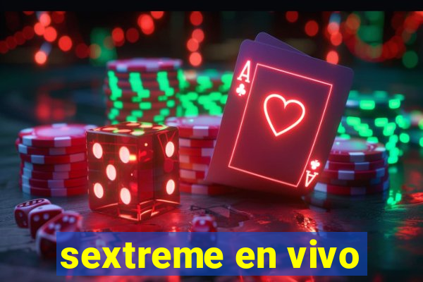 sextreme en vivo