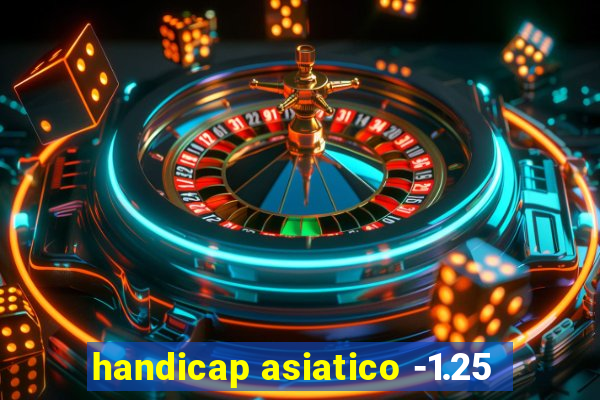 handicap asiatico -1.25