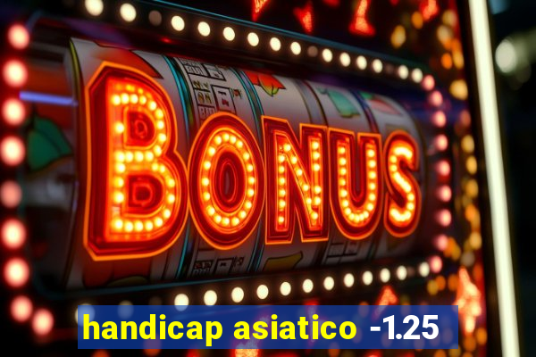 handicap asiatico -1.25