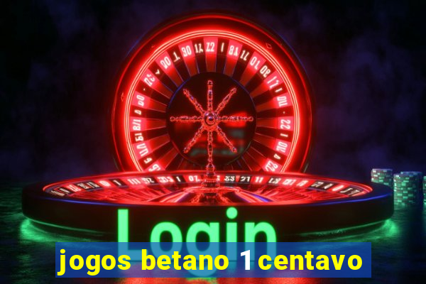 jogos betano 1 centavo