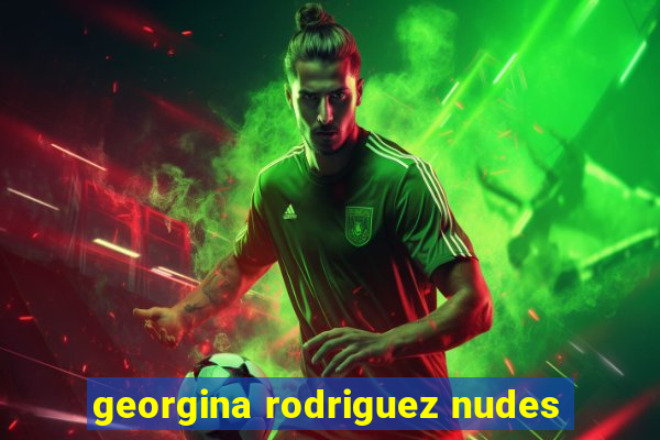 georgina rodriguez nudes