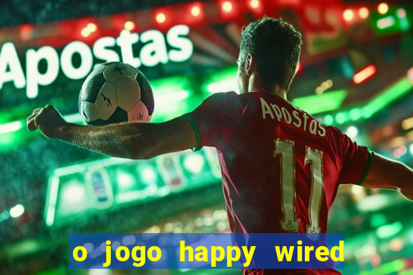 o jogo happy wired paga mesmo