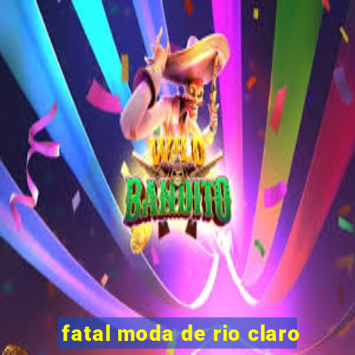 fatal moda de rio claro