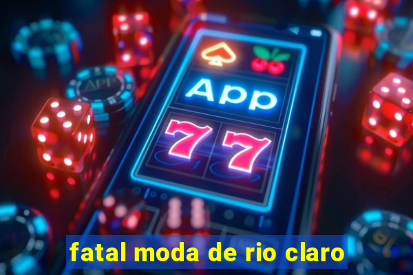 fatal moda de rio claro