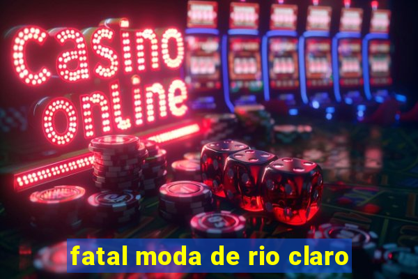 fatal moda de rio claro