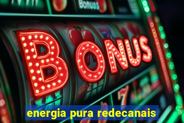 energia pura redecanais