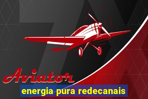 energia pura redecanais