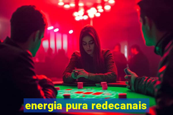 energia pura redecanais