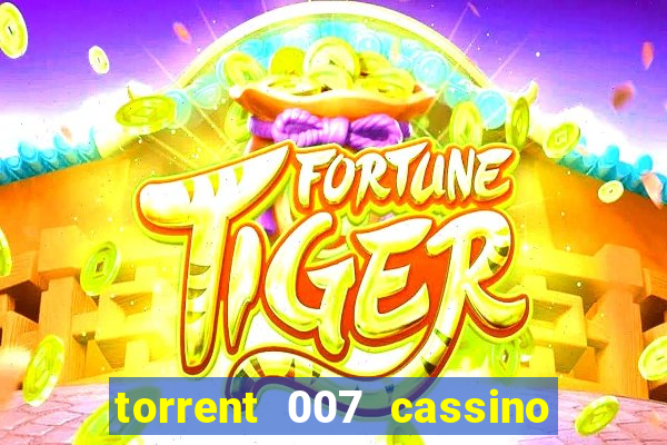 torrent 007 cassino royale legendado