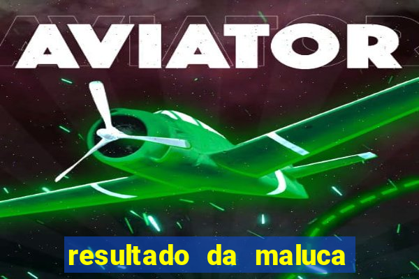 resultado da maluca de hoje da paratodos bahia