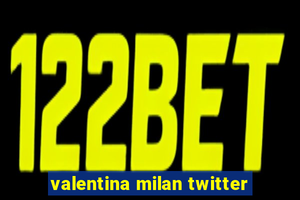 valentina milan twitter