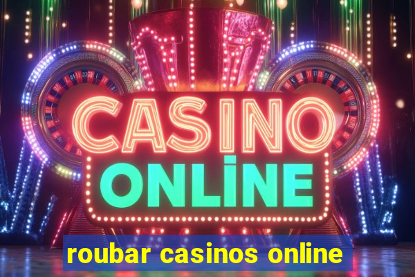 roubar casinos online