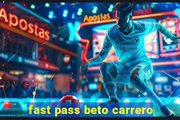 fast pass beto carrero