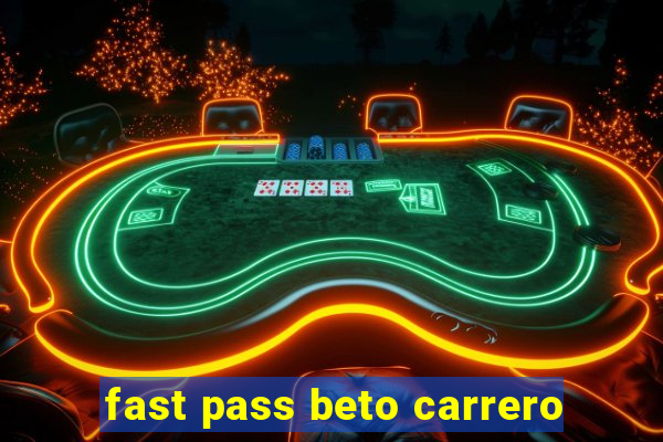 fast pass beto carrero