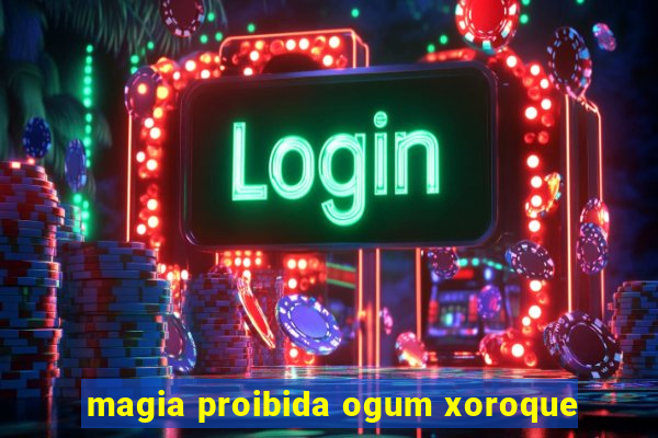 magia proibida ogum xoroque