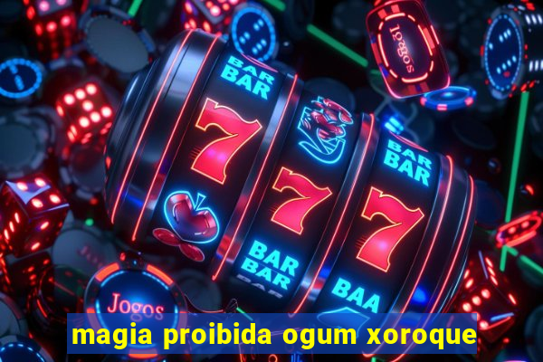 magia proibida ogum xoroque