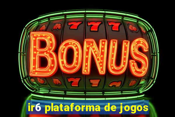 ir6 plataforma de jogos