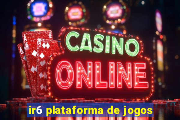 ir6 plataforma de jogos