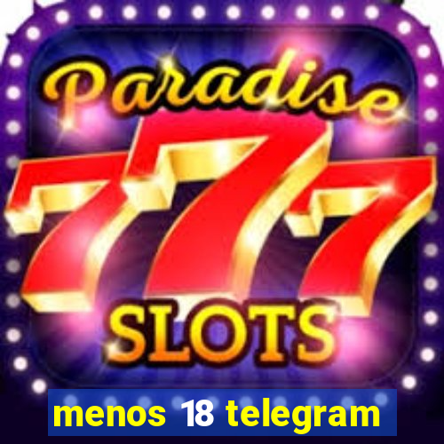 menos 18 telegram