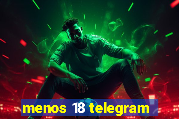 menos 18 telegram