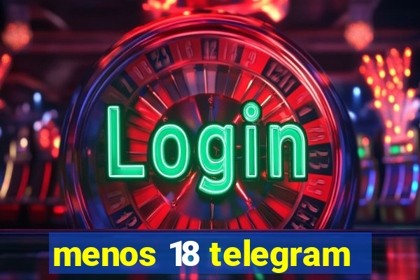 menos 18 telegram