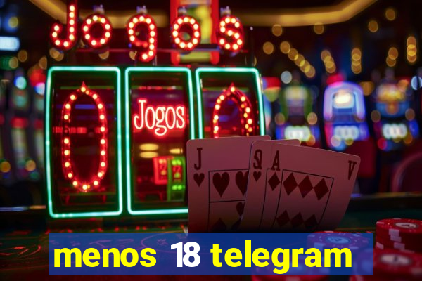 menos 18 telegram