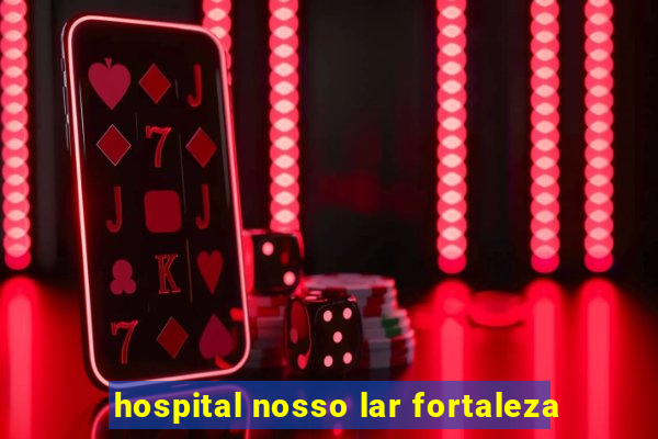 hospital nosso lar fortaleza