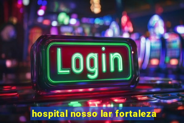 hospital nosso lar fortaleza