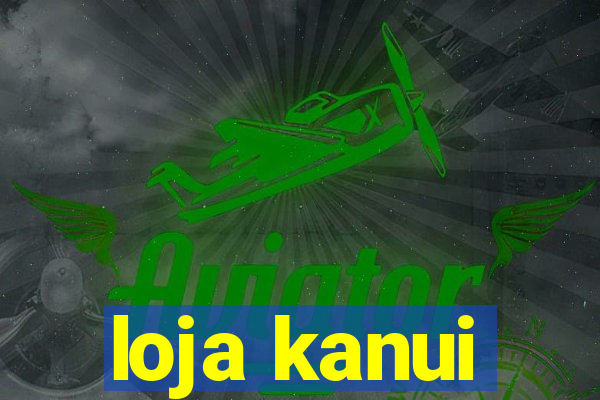 loja kanui