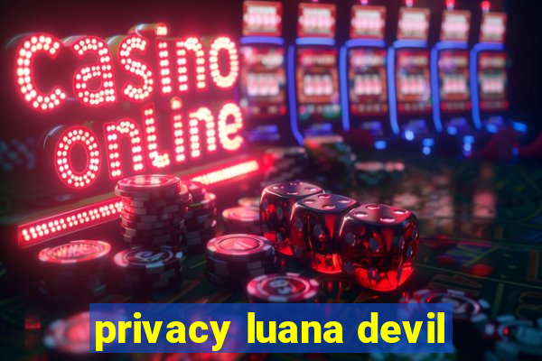 privacy luana devil