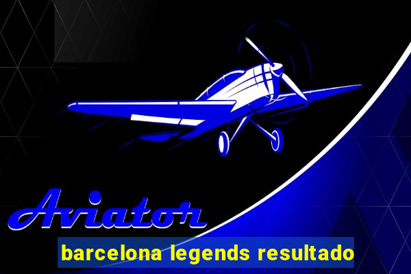 barcelona legends resultado