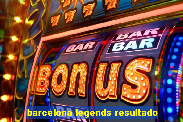 barcelona legends resultado