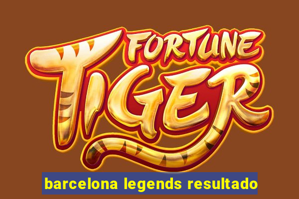 barcelona legends resultado